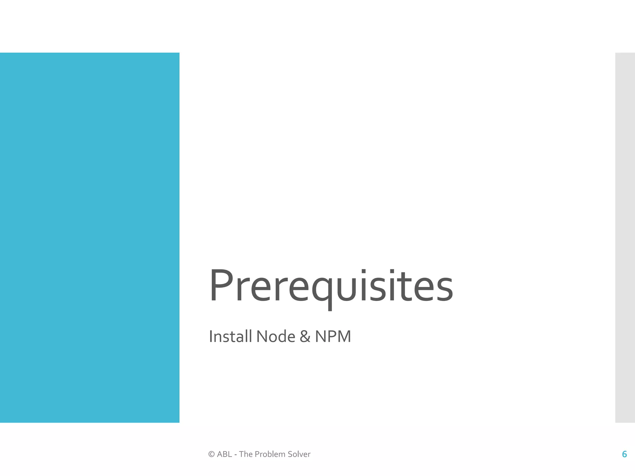 Prerequisites Install Node & NPM © ABL - The Problem Solver 6 