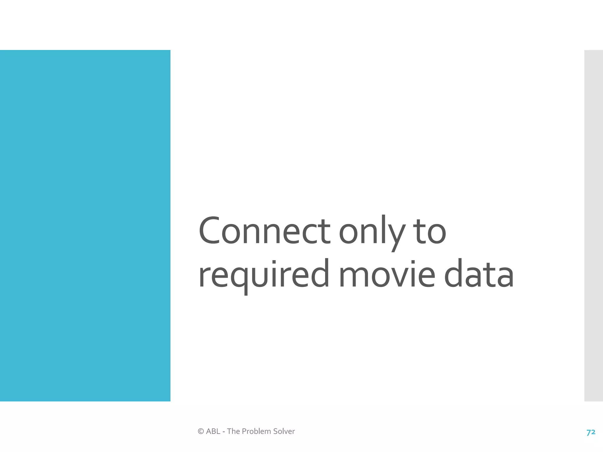 Connect only to required movie data © ABL - The Problem Solver 72 