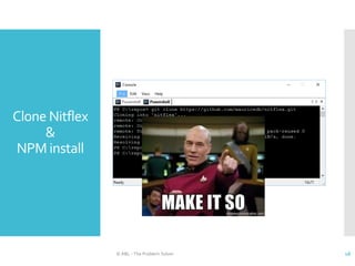 Clone Nitflex
&
NPM install
© ABL - The Problem Solver 16
 