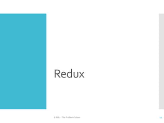 Redux
© ABL - The Problem Solver 17
 