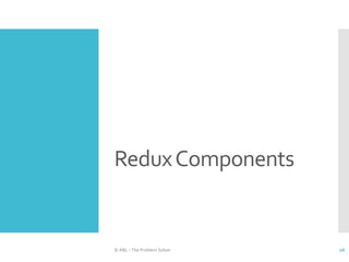 ReduxComponents
© ABL - The Problem Solver 26
 