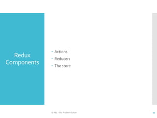 Redux
Components
 Actions
 Reducers
 The store
© ABL - The Problem Solver 27
 