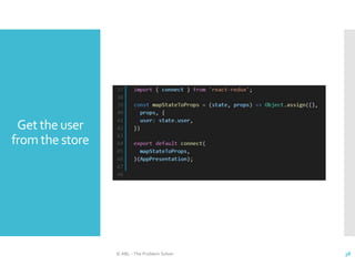Get the user
from the store
© ABL - The Problem Solver 38
 