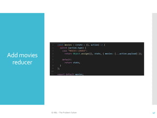 Add movies
reducer
© ABL - The Problem Solver 47
 