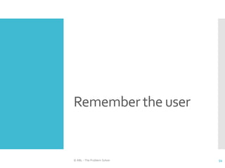 Remember the user
© ABL - The Problem Solver 54
 