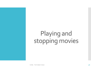 Playing and
stopping movies
© ABL - The Problem Solver 56
 