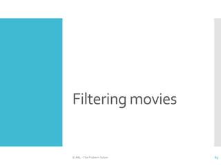 Filtering movies
© ABL - The Problem Solver 63
 