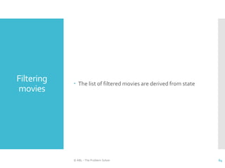 Filtering
movies
 The list of filtered movies are derived from state
© ABL - The Problem Solver 64
 