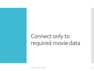 Connect only to
required movie data
© ABL - The Problem Solver 72
 