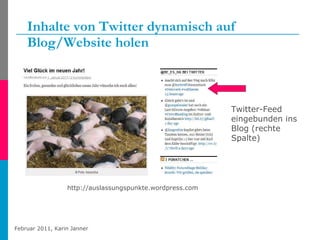 Inhalte von Twitter dynamisch auf Blog/Website holen http://auslassungspunkte.wordpress.com Twitter-Feed eingebunden ins Blog (rechte Spalte) 