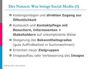 Der Nutzen: Was bringt Social Media (1) Kostengünstigen und  direkten Zugang zur Öffentlichkeit Austausch und  Kontaktpflege mit Besuchern, Interessenten + Stakeholdern  auf unkomplizierte Weise  Steigerung des  Bekanntheitsgrades   (gute Auffindbarkeit in Suchmaschinen)  Erreichen neuer  Zielgruppen  Imageaufbau oder Verbesserung des  Images  