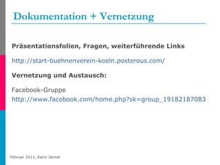 Dokumentation + Vernetzung Präsentationsfolien, Fragen, weiterführende Links http://start-buehnenverein-koeln.posterous.com /   Vernetzung und Austausch: Facebook-Gruppe http://www.facebook.com/home.php?sk=group_191821870838018&ap=1   