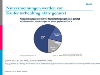 Kauf Nutzermeinungen werden vor Kaufentscheidung aktiv genutzt Quelle: Fittkau und Maß, Studie Dezember 2009  http://www.w3b.org/e-commerce/nutzermeinungen-im-internet-beeinflussen-kaufverhalten-erheblich.html   