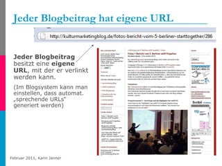 Jeder Blogbeitrag hat eigene URL Jeder Blogbeitrag  besitzt eine  eigene URL , mit der er verlinkt werden kann. (Im Blogsystem kann man einstellen, dass automat. „sprechende URLs“ generiert werden) 