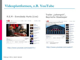 Videoplattformen, z.B. YouTube http://www.youtube.com/watch?v=E8V1K0EqL_M   Trailer „Lohengrin“, Bayrische Staatsoper http://www.youtube.com/watch?v=IPZzWYkdS6Y   R.E.M - Everybody Hurts (Live)  