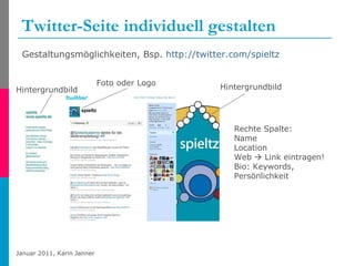 Twitter-Seite individuell gestalten Gestaltungsmöglichkeiten, Bsp.  http://twitter.com/spieltz   Foto oder Logo Hintergrundbild Rechte Spalte: Name Location Web    Link eintragen! Bio: Keywords, Persönlichkeit Hintergrundbild 