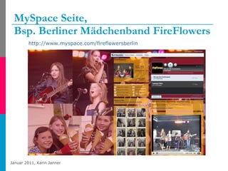 MySpace Seite,  Bsp. Berliner Mädchenband FireFlowers http://www.myspace.com/fireflowersberlin   