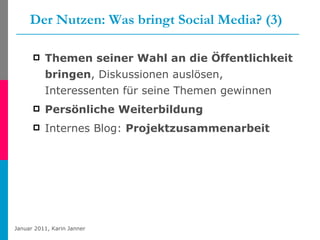 Der Nutzen: Was bringt Social Media? (3) Themen seiner Wahl an die Öffentlichkeit bringen , Diskussionen auslösen, Interessenten für seine Themen gewinnen   Persönliche Weiterbildung   Internes Blog:  Projektzusammenarbeit 