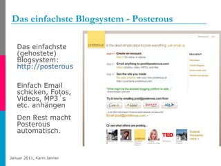 Das einfachste Blogsystem - Posterous Das einfachste (gehostete) Blogsystem:  http://posterous.com   Einfach Email schicken, Fotos, Videos, MP3´s etc. anhängen Den Rest macht Posterous automatisch. 