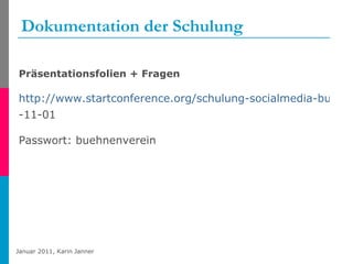 Dokumentation der Schulung Präsentationsfolien + Fragen  http://www.startconference.org/schulung-socialmedia-buehnenverein -11-01  Passwort: buehnenverein 