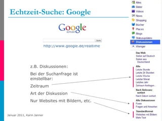 Echtzeit-Suche: Google http://www.google.de/realtime   z.B. Diskussionen: Bei der Suchanfrage ist einstellbar: Zeitraum  Art der Diskussion  Nur Websites mit Bildern, etc. 