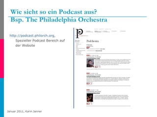 Wie sieht so ein Podcast aus?  Bsp. The Philadelphia Orchestra http://podcast.philorch.org , Spezieller Podcast Bereich auf der Website 