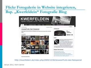 Flickr Fotogalerie in Website integrieren,  Bsp. „Kwerfeldein“ Fotografie Blog http://kwerfeldein.de/index.php/2009/12/06/browserfruits-das-fotospecial   