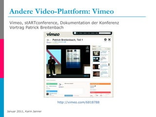 Andere Video-Plattform: Vimeo http://vimeo.com/6818788   Vimeo, stARTconference, Dokumentation der Konferenz Vortrag Patrick Breitenbach 