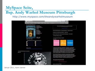 MySpace Seite,  Bsp. Andy Warhol Museum Pittsburgh <ul><li>http://www.myspace.com/theandywarholmuseum   </li></ul>