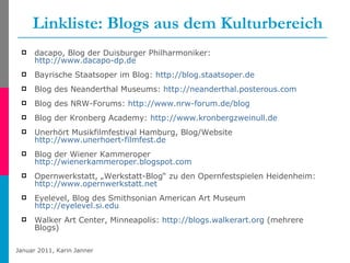 Linkliste: Blogs aus dem Kulturbereich <ul><li>dacapo, Blog der Duisburger Philharmoniker:  http://www.dacapo-dp.de </li><...