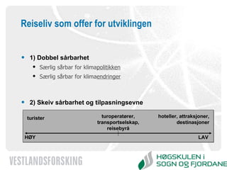 Reiseliv som offer for utviklingen 1) Dobbel sårbarhet Særlig sårbar for klima politikken   Særlig sårbar for klima endringer 2) Skeiv sårbarhet og tilpasningsevne HØY LAV turister hoteller, attraksjoner, destinasjoner turoperatører, transportselskap, reisebyrå 