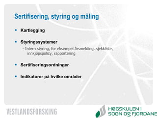 Sertifisering, styring og måling Kartlegging Styringssystemer - Intern styring, for eksempel årsmelding, sjekkliste, innkjøpspolicy, rapportering  Sertifiseringsordninger Indikatorer på hvilke områder 