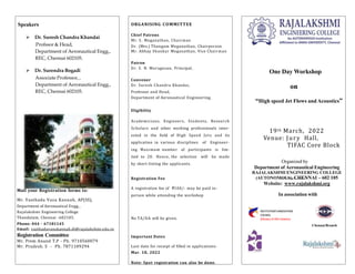 Speakers
 Dr. Suresh Chandra Khandai
Profssor & Head,
Department of Aeronautical Engg.,
REC, Chennai 602105.
 Dr. Surendra Bogadi
Associate Professor, ,
Department of Aeronautical Engg.,
REC, Chennai 602105.
Mail your Registration forms to:
Mr. Vasthadu Vasu Kannah, AP(SS),
Department of Aeronautical Engg.,
Rajalakshmi Engineering College
Thandalam, Chennai -602105.
Phone: 044 – 67181145
Email: vasthaduvasukannah.dl@rajalakshmi.edu.in
Registration Committee
Mr. Prem Anand T.P - Ph. 9710560079
Mr. Pradesh. S - Ph. 7871109294
ORGANISING COMMITTEE
Chief Patrons
Mr. S. Meganathan, Chairman
Dr. (Mrs.) Thangam Meganathan, Chairperson
Mr. Abhay Shankar Meganathan, Vice Chairman
Patron
Dr. S. N. Murugesan, Principal,
Convener
Dr. Suresh Chandra Khandai,
Professor and Head,
Department of Aeronautical Engineering.
Eligibility
Academicians, Engineers, Students, Research
Scholars and other working professionals inter-
ested in the field of High Speed Jets and its
application in various disciplines of Engineer-
ing. Maximum number of participants is lim-
ited to 20. Hence, the selection will be made
by short-listing the applicants.
Registration Fee
A registration fee of 100/- may be paid in-
person while attending the workshop
No TA/DA will be given.
Important Dates
Last date for receipt of filled in applications:
Mar. 18, 2022
Note: Spot registration can also be done.
One Day Workshop
on
“High speed Jet Flows and Acoustics”
19th March, 2022
Venue: Jury Hall,
TIFAC Core Block
Organized by
Department of Aeronautical Engineering
RAJALAKSHMI ENGINEERING COLLEGE
(AUTONOMOUS), CHENNAI – 602 105
Website: www.rajalakshmi.org
In association with
INSTITUTION’SINNOVATION
COUNCIL
(Ministry of HRDInitiative)
Chennai Branch
 