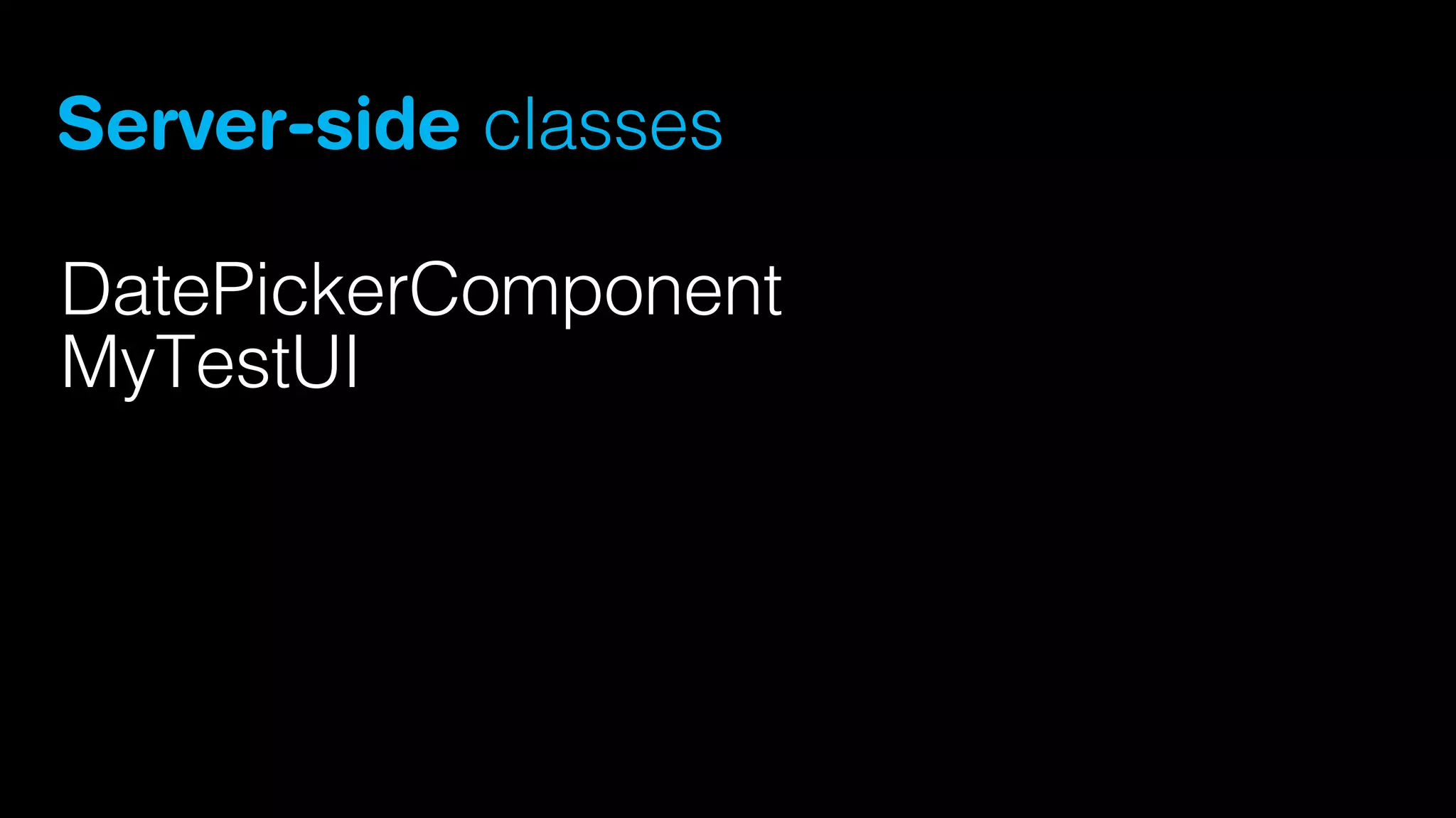Server-side classes
DatePickerComponent
MyTestUI

 