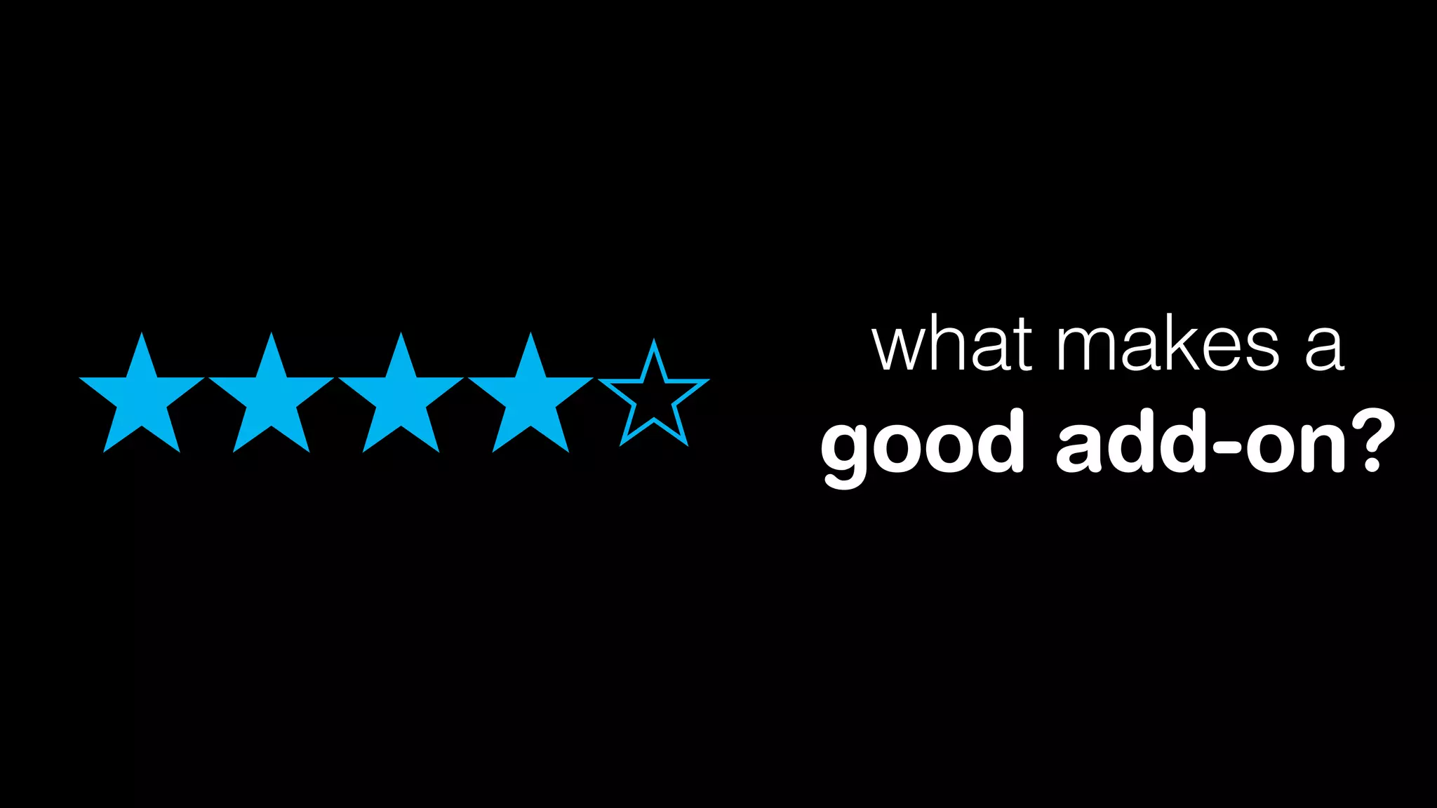 ★★★★⭐︎

what makes a

good add-on?

 