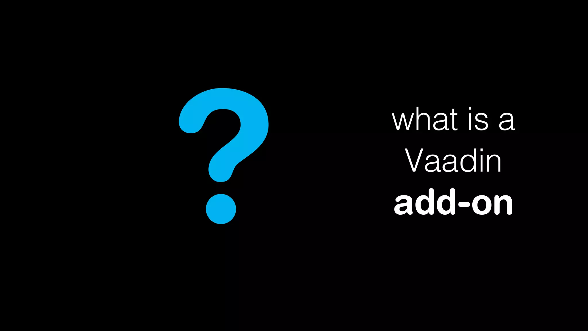 ?

what is a
Vaadin

add-on

 