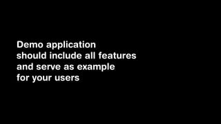 Demo application
should include all features
and serve as example
for your users

 
