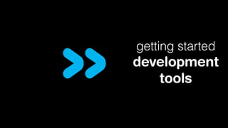 »

getting started

development
tools

 