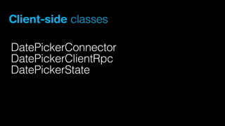 Client-side classes
DatePickerConnector
DatePickerClientRpc
DatePickerState

 