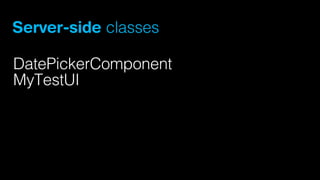 Server-side classes
DatePickerComponent
MyTestUI

 