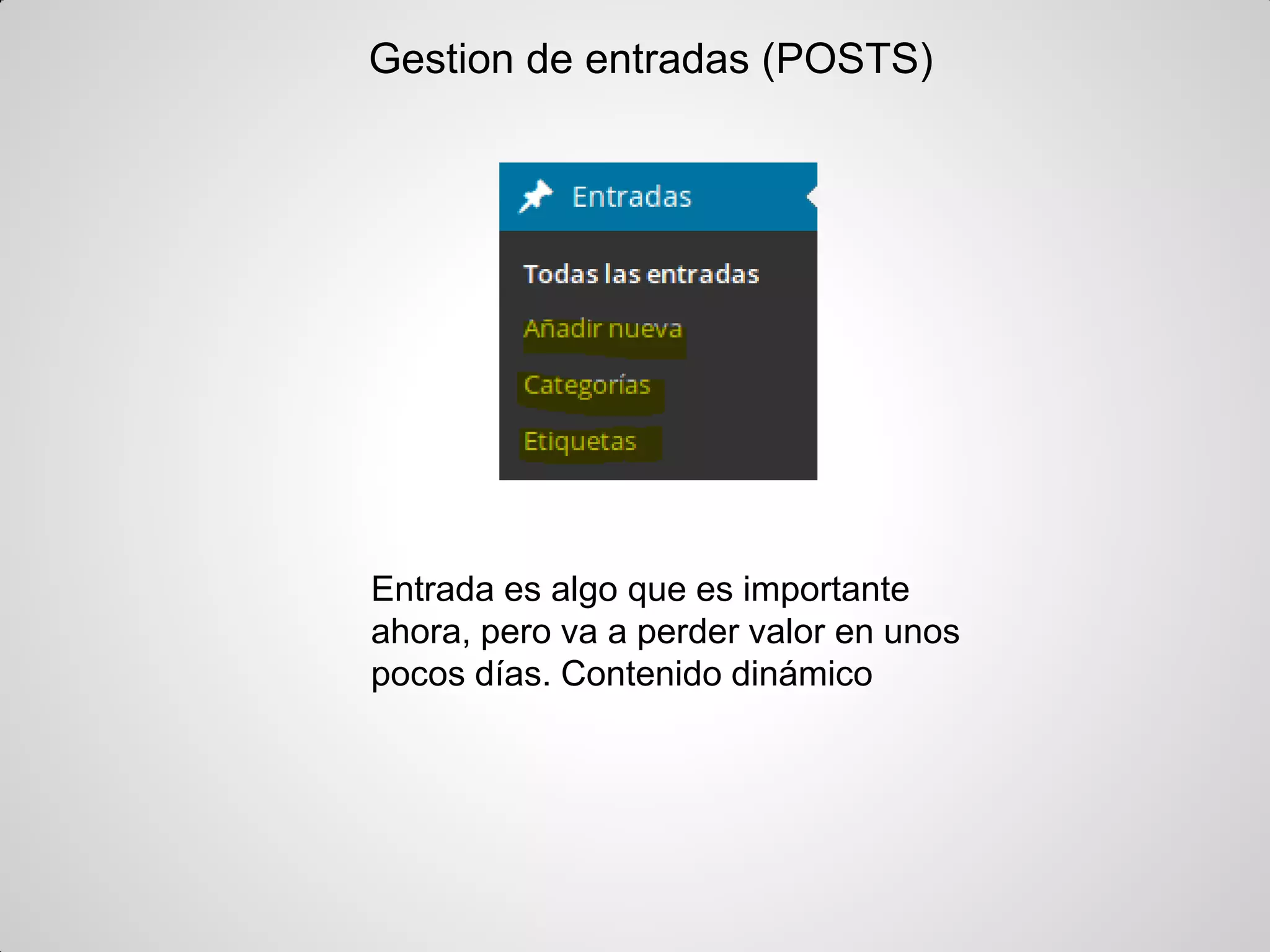Gestion de entradas (POSTS) 
Entrada es algo que es importante ahora, pero va a perder valor en unos pocos días. Contenido dinámico  