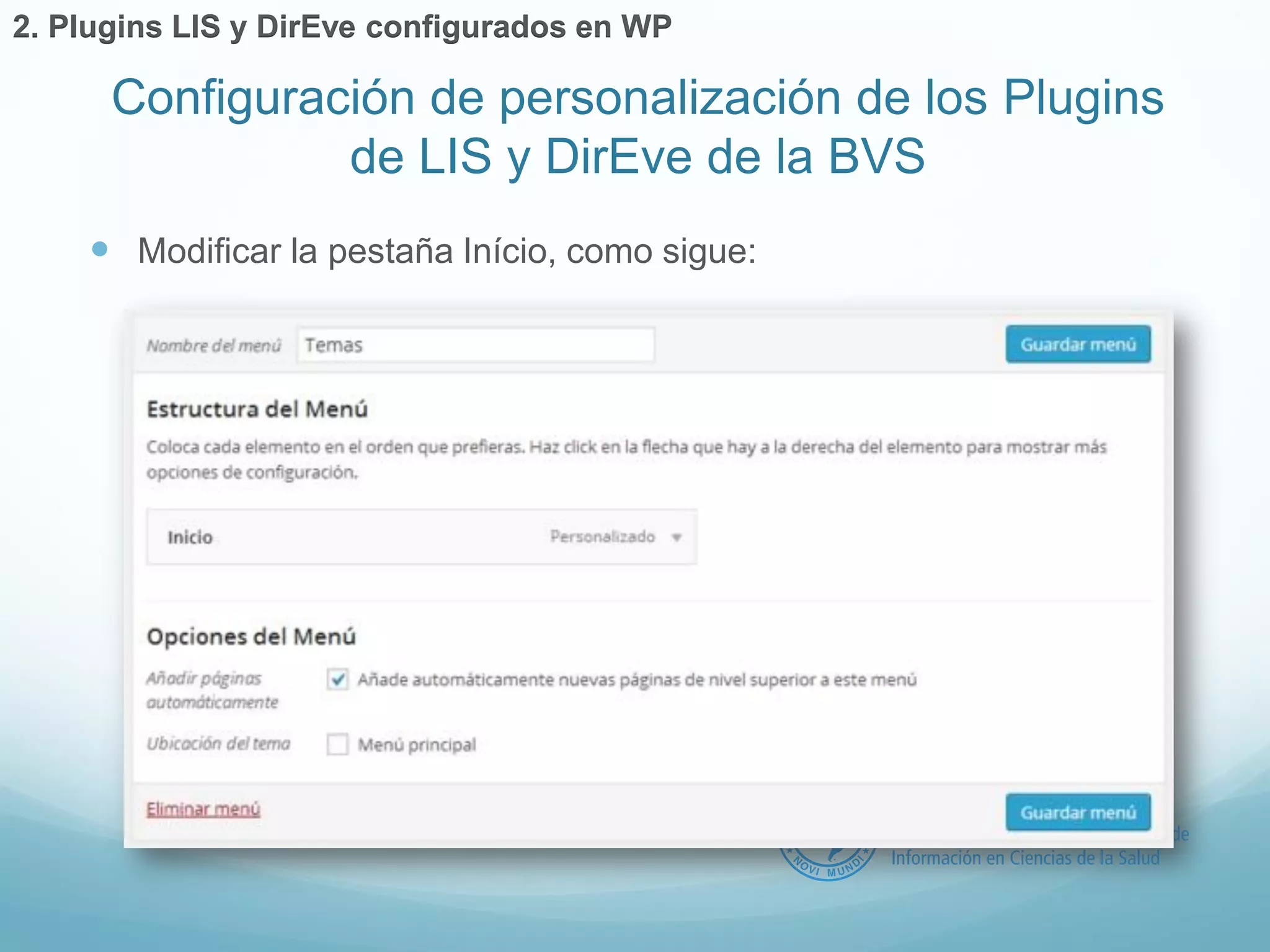  Modificar la pestaña Início, como sigue: 
Configuración de personalización de los Plugins 
de LIS y DirEve de la BVS 
2. Plugins LIS y DirEve configurados en WP 
 