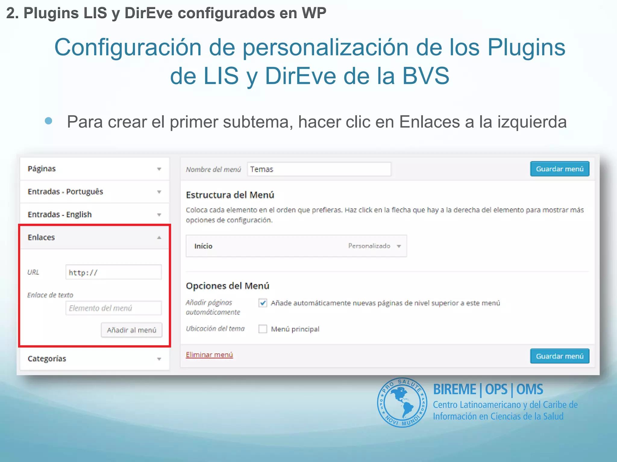 Para crear el primer subtema, hacer clic en Enlaces a la izquierda 
Configuración de personalización de los Plugins 
de LIS y DirEve de la BVS 
2. Plugins LIS y DirEve configurados en WP 
 