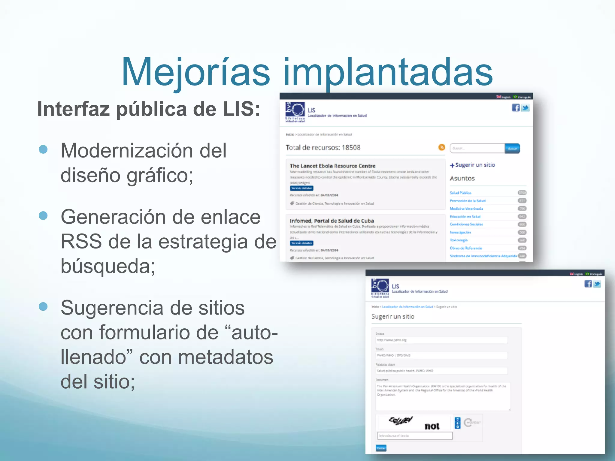 Mejorías implantadas 
Interfaz pública de LIS: 
 Modernización del 
diseño gráfico; 
 Generación de enlace 
RSS de la estrategia de 
búsqueda; 
 Sugerencia de sitios 
con formulario de “auto-llenado” 
con metadatos 
del sitio; 
 