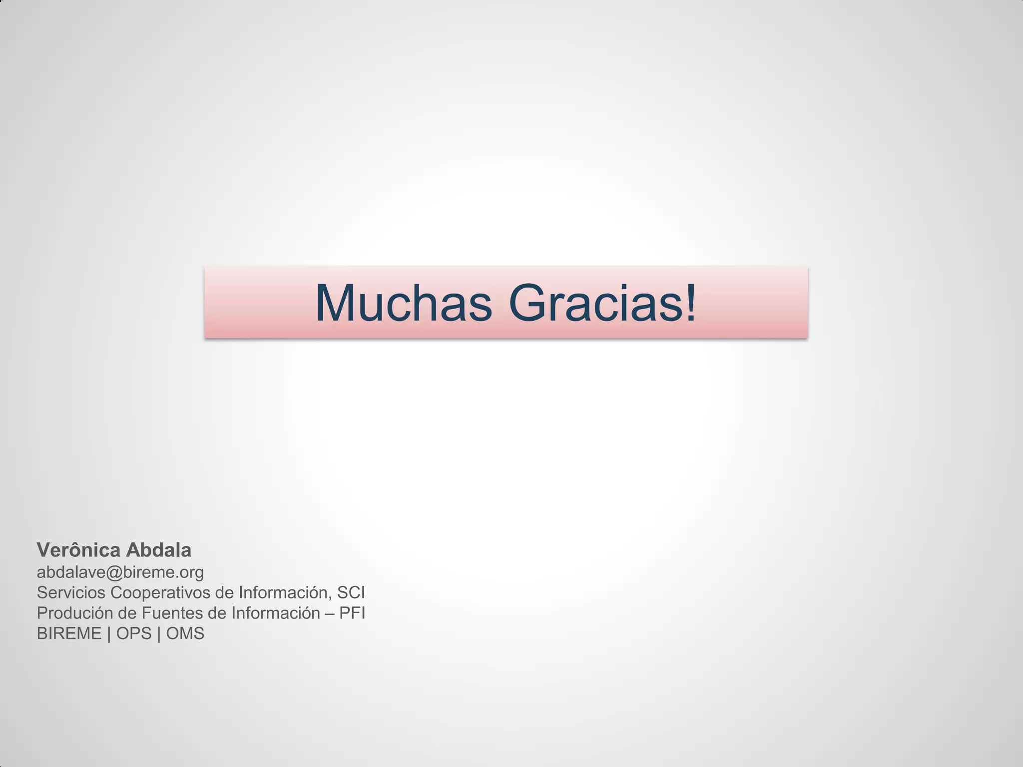 Muchas Gracias!
Verônica Abdala
abdalave@bireme.org
Servicios Cooperativos de Información, SCI
Produción de Fuentes de Información – PFI
BIREME | OPS | OMS
 