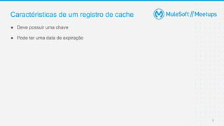 7
● Deve possuir uma chave
● Pode ter uma data de expiração
Caractéristicas de um registro de cache
 