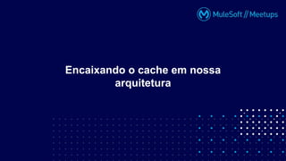 Encaixando o cache em nossa
arquitetura
 