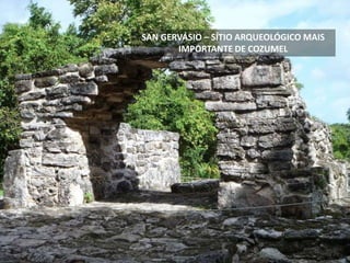 SAN GERVÁSIO – SÍTIO ARQUEOLÓGICO MAIS
IMPORTANTE DE COZUMEL
 