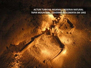 ACTUN TUNICHIL MUKNAL - RESERVA NATURAL
TAPIR MOUNTAIN - CAVERNA DESCOBERTA EM 1992
 