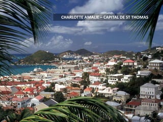 CHARLOTTE AMALIE – CAPITAL DE ST THOMAS
 